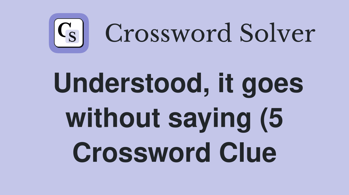 Understood it goes without saying (5) Crossword Clue Answers Understood it goes without saying (5) Crossword Clue Answers