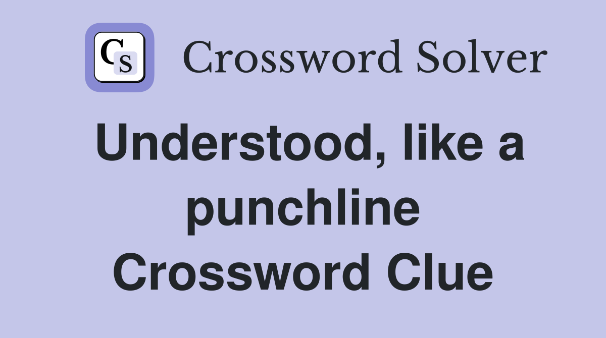 Understood, like a punchline Crossword Clue