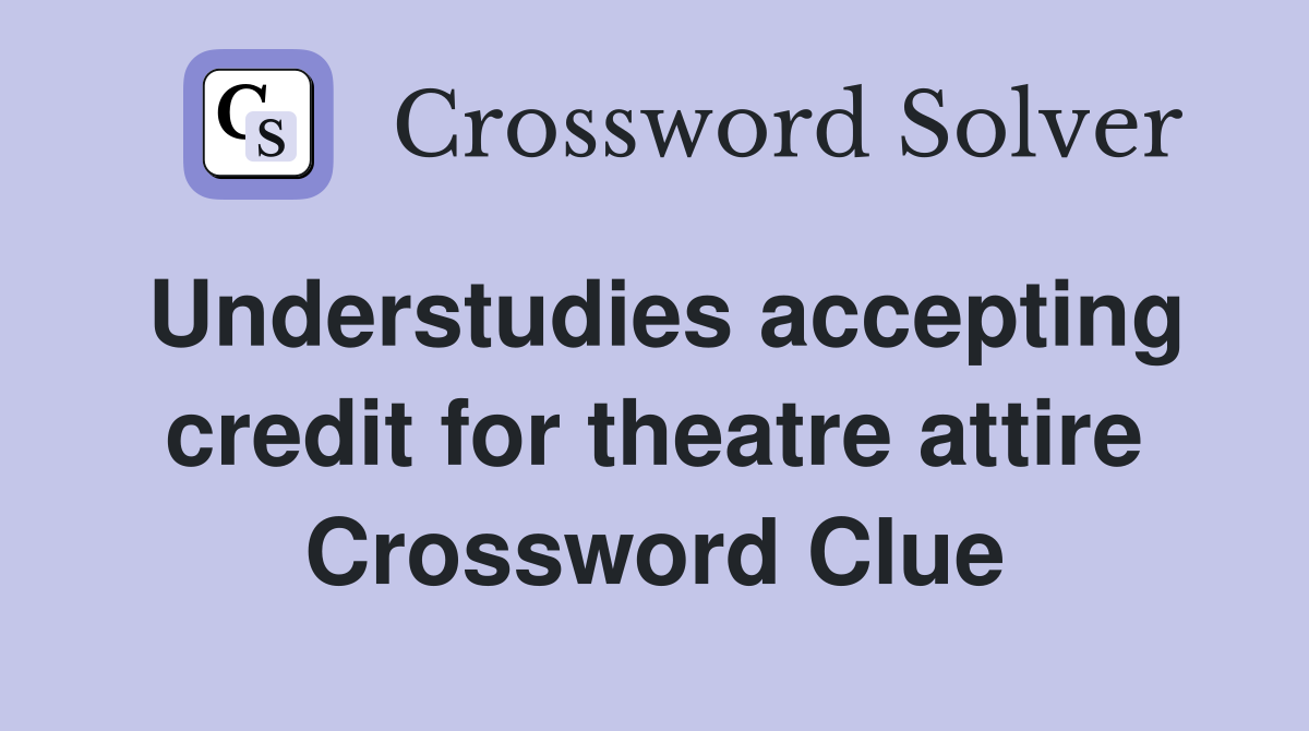 Understudies accepting credit for theatre attire Crossword Clue