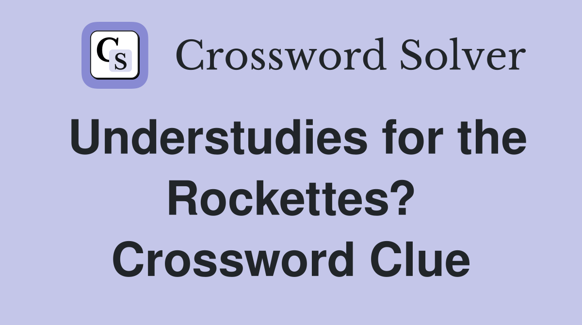 Understudies for the Rockettes? Crossword Clue