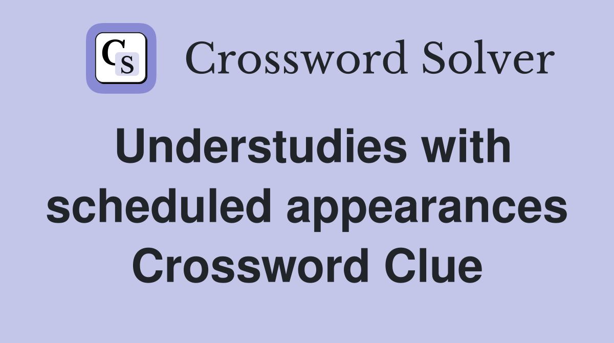 Understudies with scheduled appearances Crossword Clue