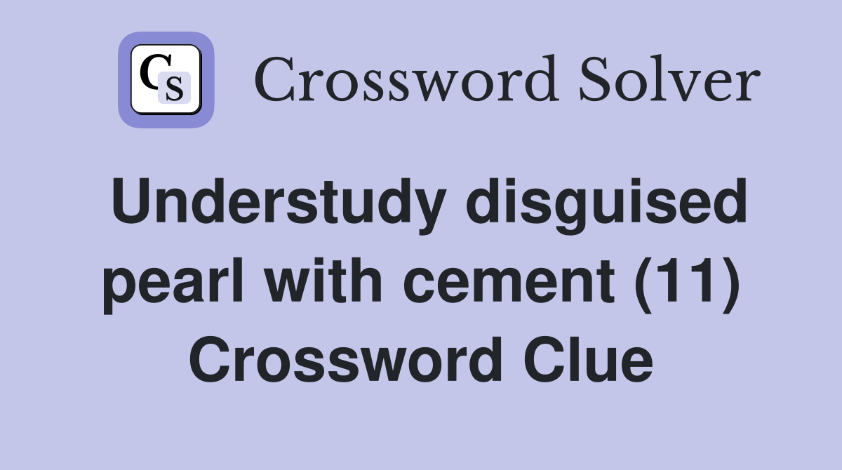 Understudy disguised pearl with cement (11) Crossword Clue