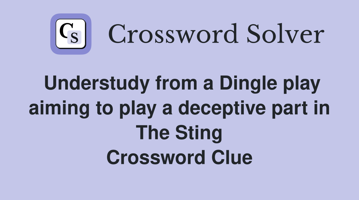 Understudy from a Dingle play aiming to play a deceptive part in The Sting Crossword Clue