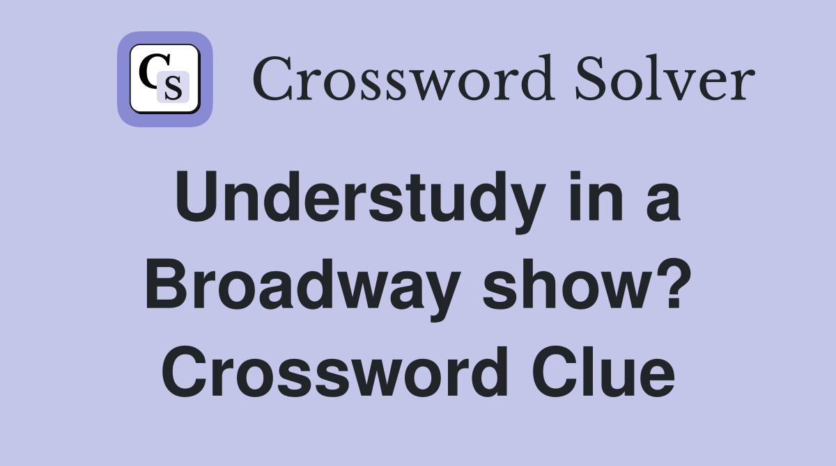 Understudy in a Broadway show? Crossword Clue