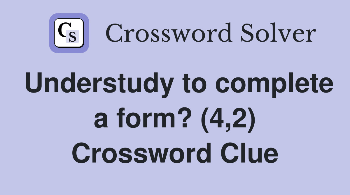Understudy to complete a form? (4,2) Crossword Clue