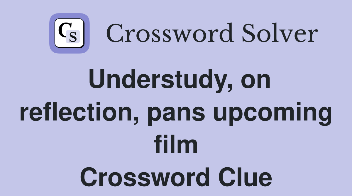 Understudy, on reflection, pans upcoming film Crossword Clue