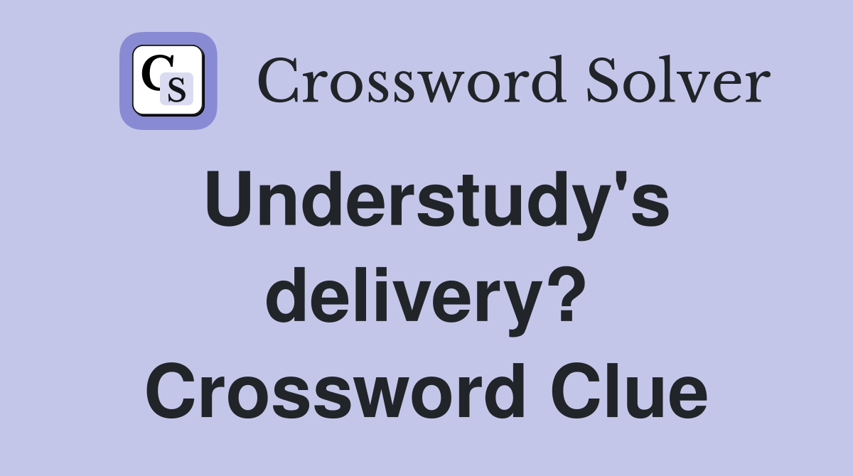 Understudy's delivery? Crossword Clue