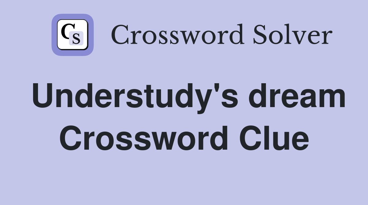 Understudy's dream Crossword Clue