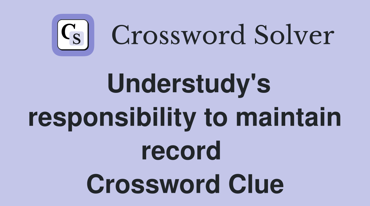 Understudy's responsibility to maintain record  Crossword Clue