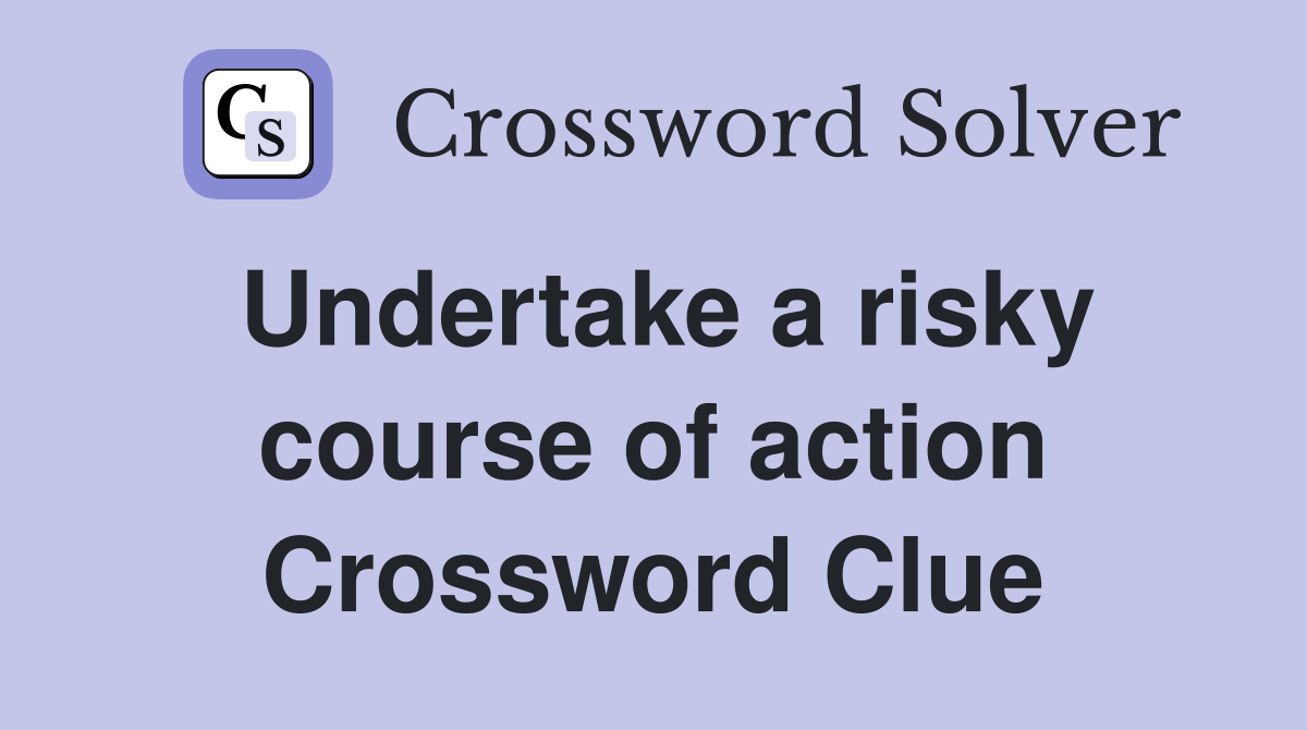 Undertake a risky course of action Crossword Clue
