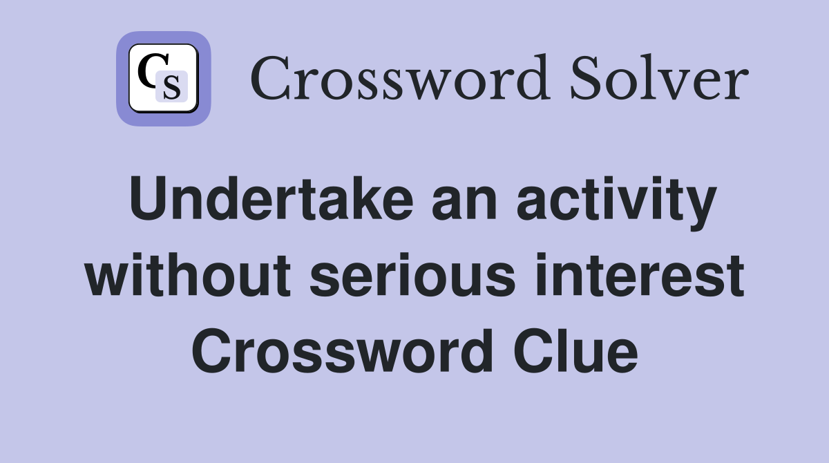 Undertake an activity without serious interest Crossword Clue