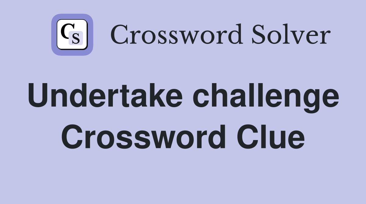 Undertake challenge  Crossword Clue