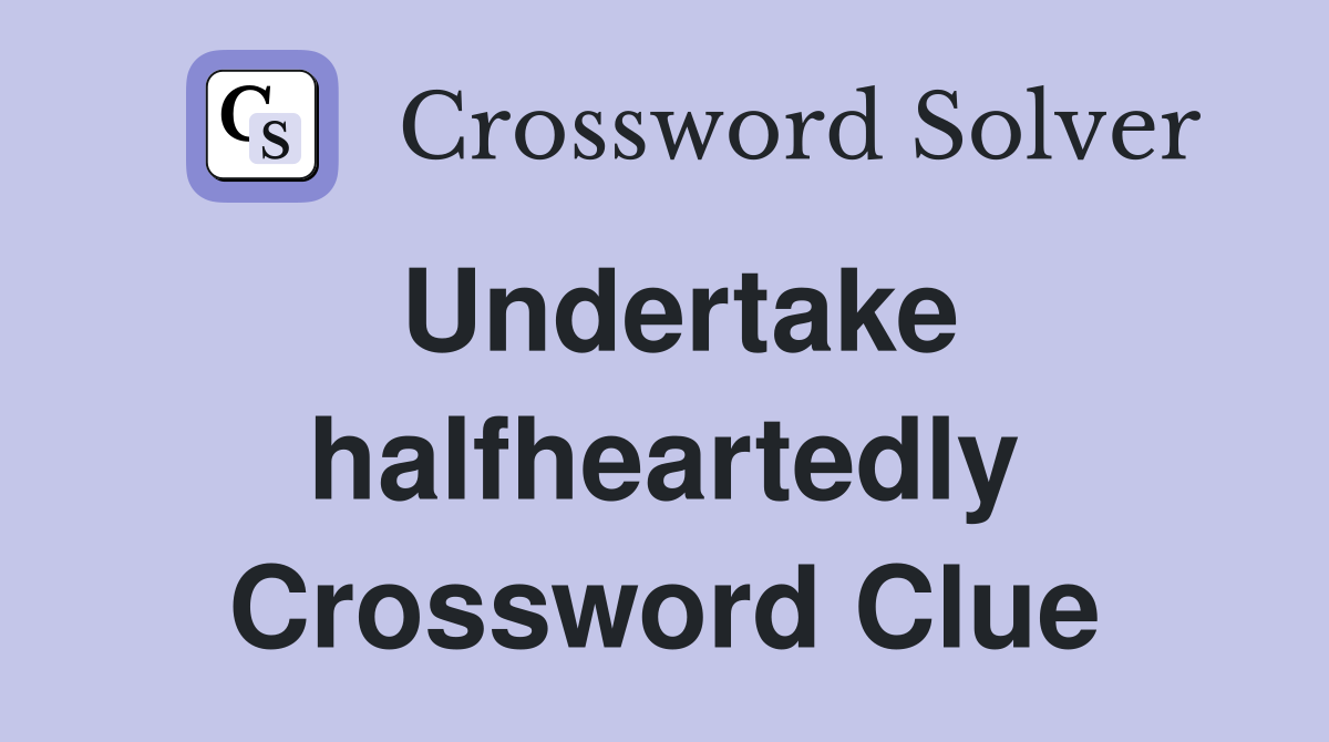 Undertake halfheartedly Crossword Clue