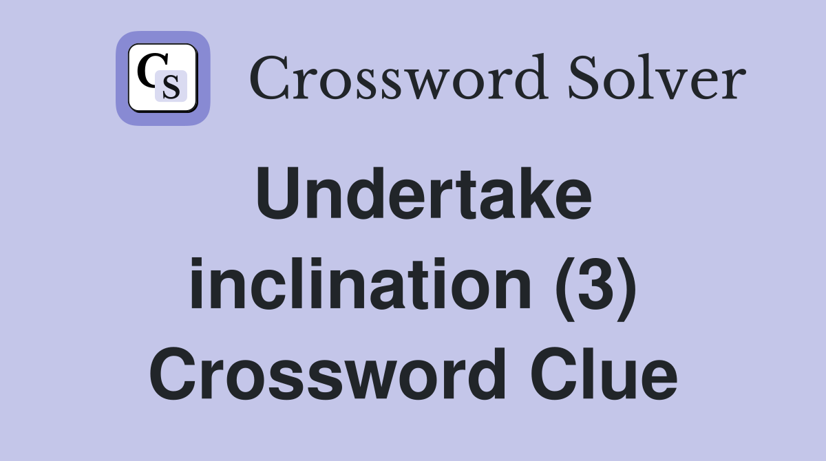 Undertake inclination (3) Crossword Clue