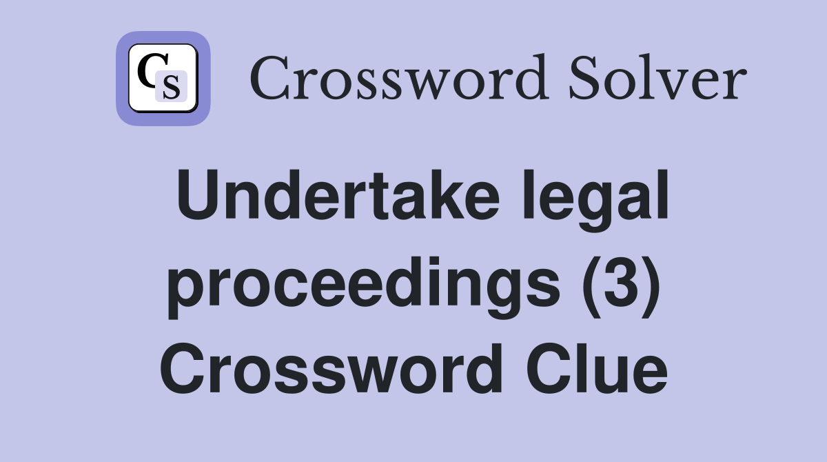 Undertake legal proceedings (3) Crossword Clue