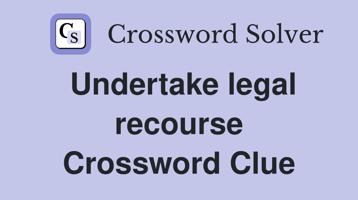 Undertake legal recourse Crossword Clue