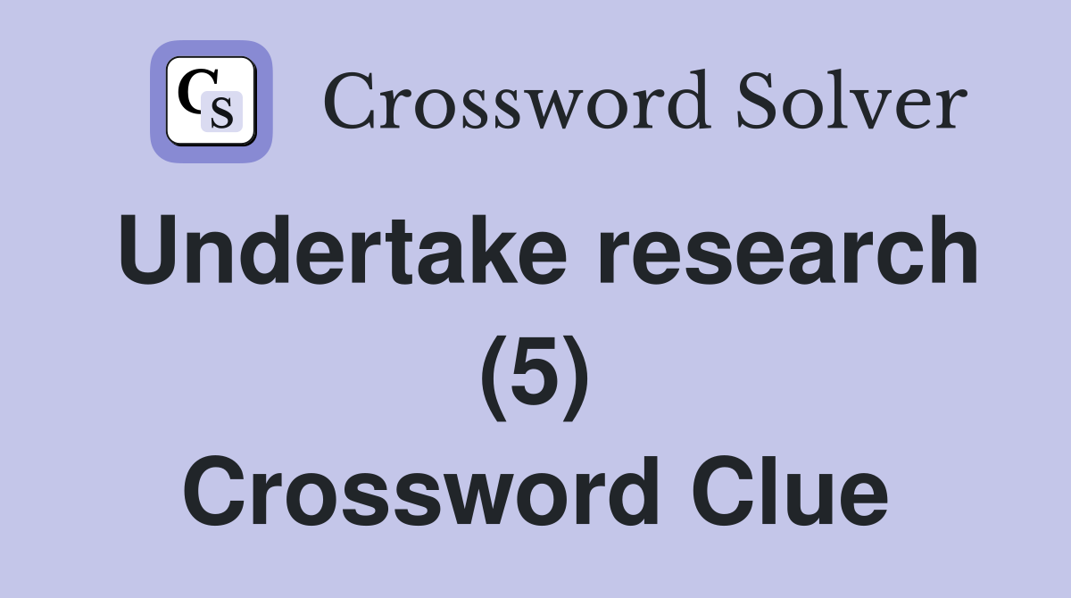Undertake research (5) Crossword Clue