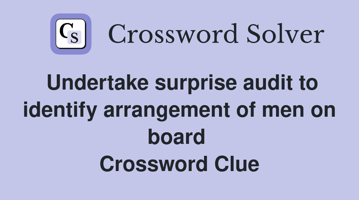 Undertake surprise audit to identify arrangement of men on board  Crossword Clue