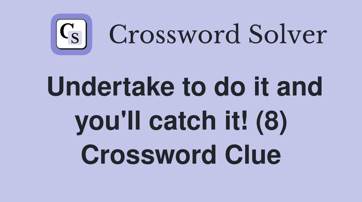 Undertake to do it and you'll catch it! (8) Crossword Clue