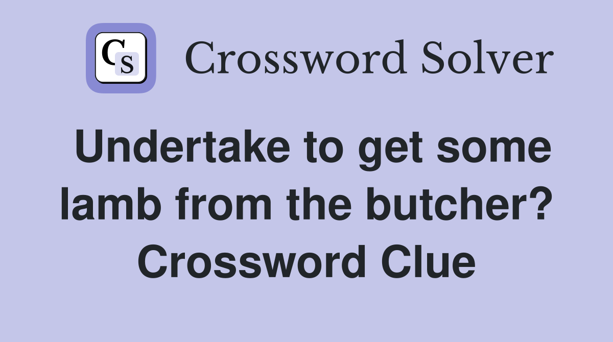 Undertake to get some lamb from the butcher? Crossword Clue