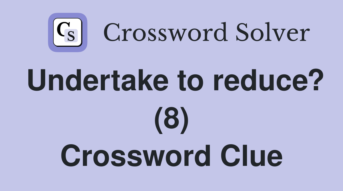 Undertake to reduce? (8) Crossword Clue