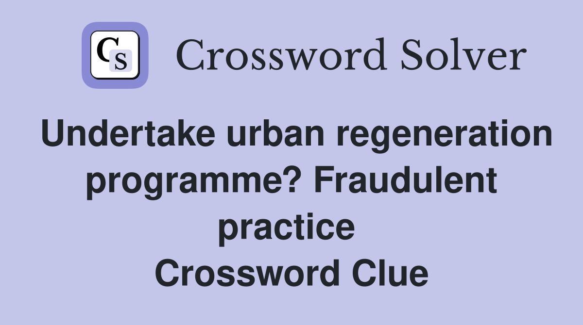 Undertake urban regeneration programme? Fraudulent practice  Crossword Clue
