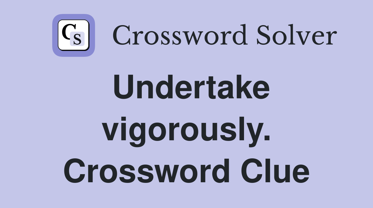 Undertake vigorously. Crossword Clue