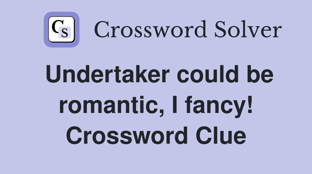 Undertaker could be romantic, I fancy! Crossword Clue