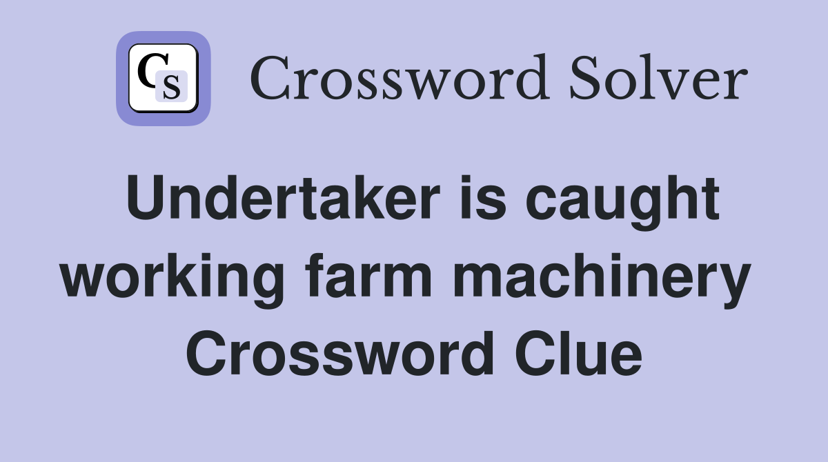 Undertaker is caught working farm machinery  Crossword Clue