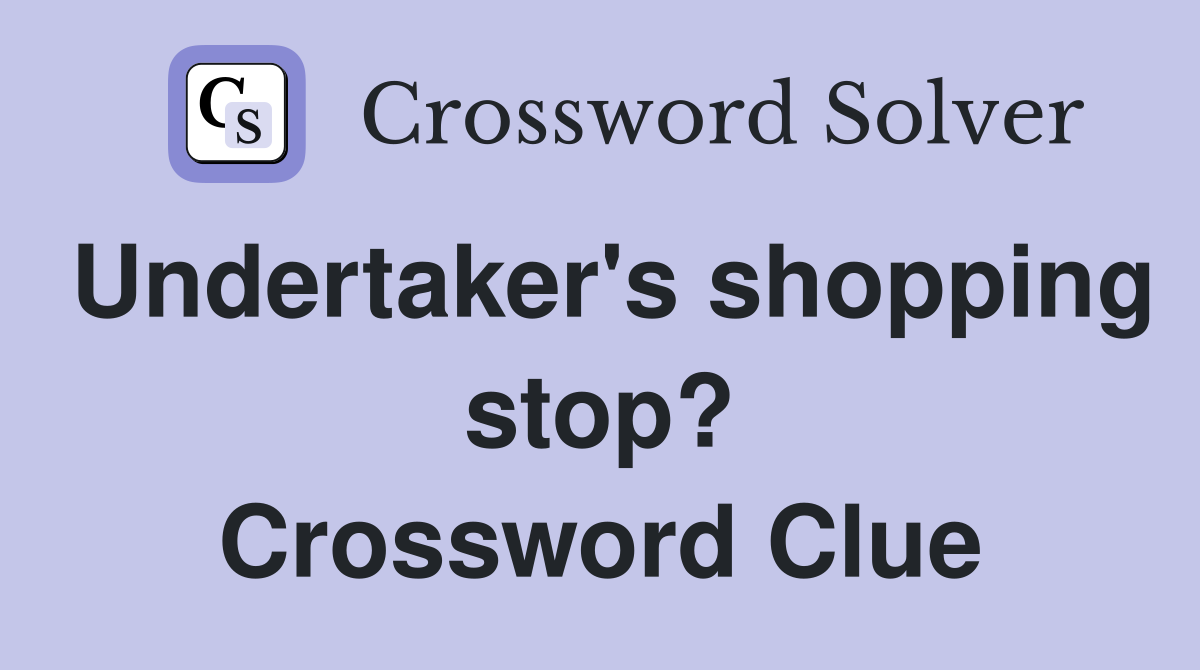 Undertaker's shopping stop? Crossword Clue