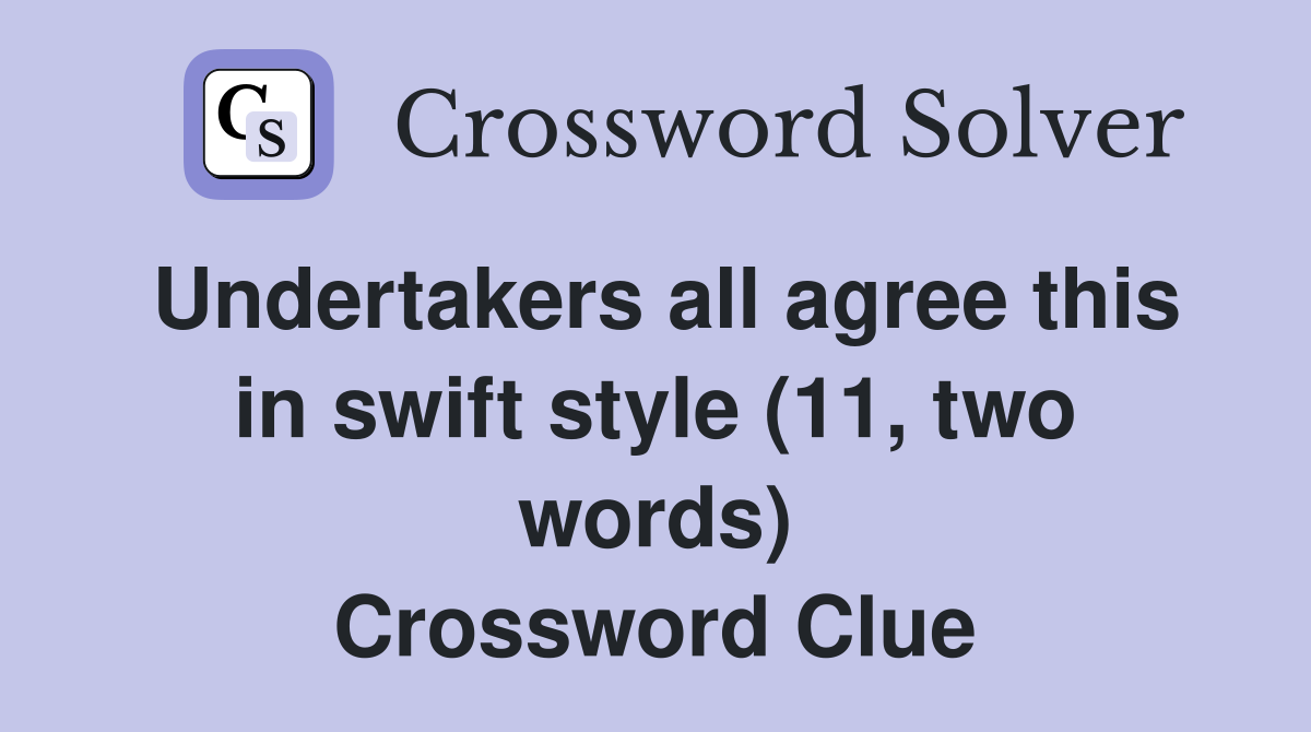 Undertakers all agree this in swift style (11, two words) Crossword Clue