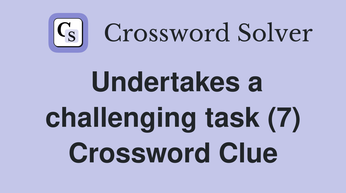 Undertakes a challenging task (7) Crossword Clue