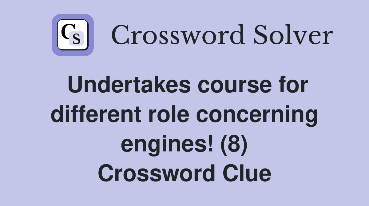 Undertakes course for different role concerning engines! (8) Crossword Clue