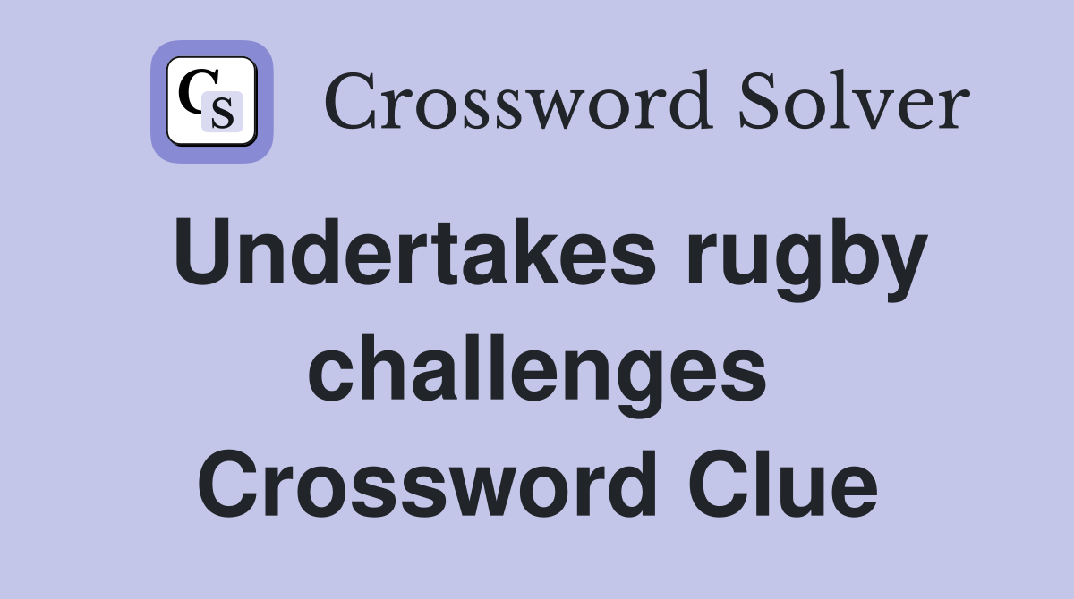Undertakes rugby challenges Crossword Clue