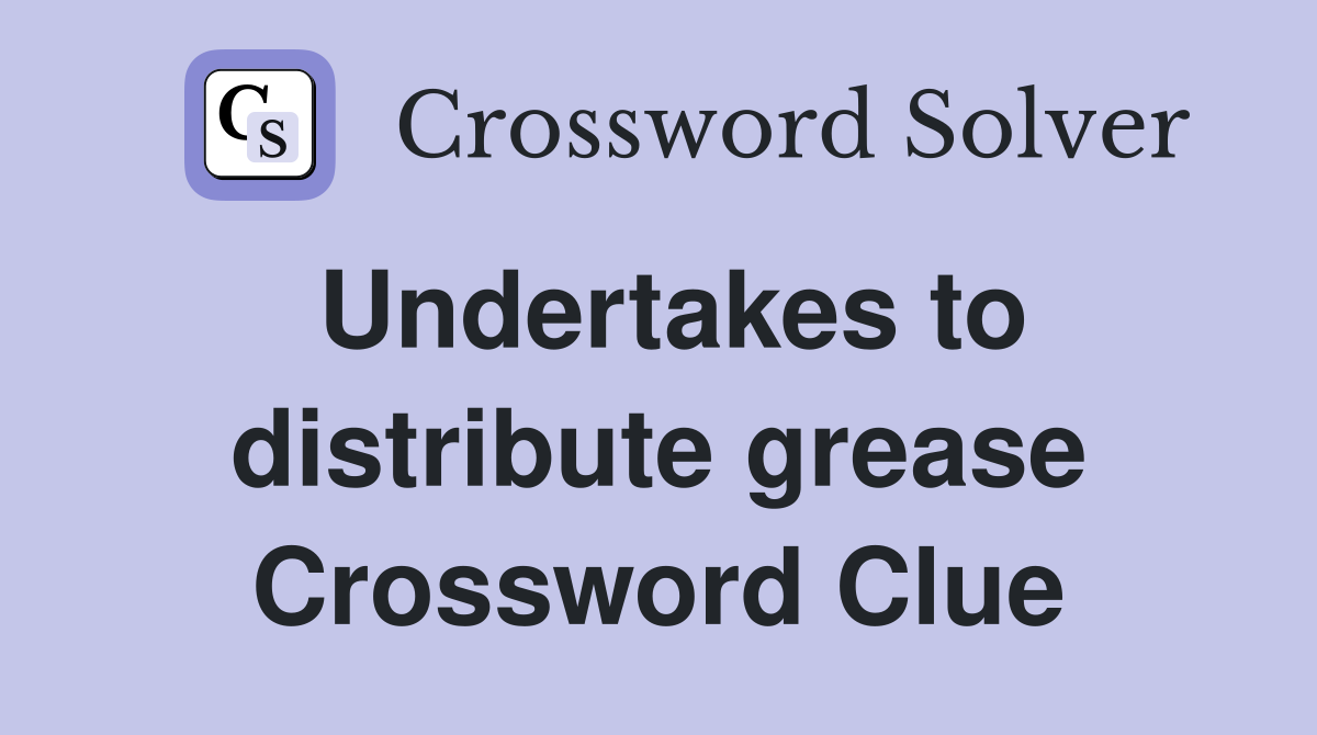 Undertakes to distribute grease Crossword Clue