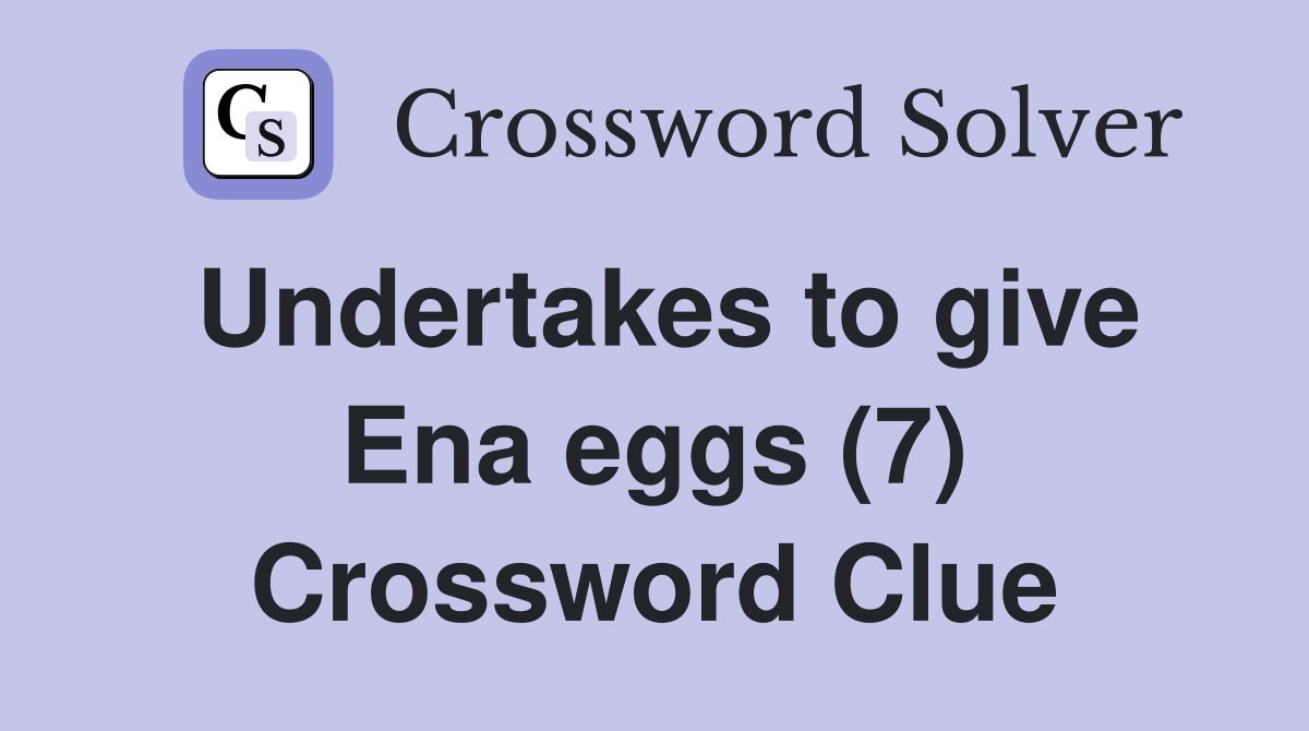 Undertakes to give Ena eggs (7) Crossword Clue