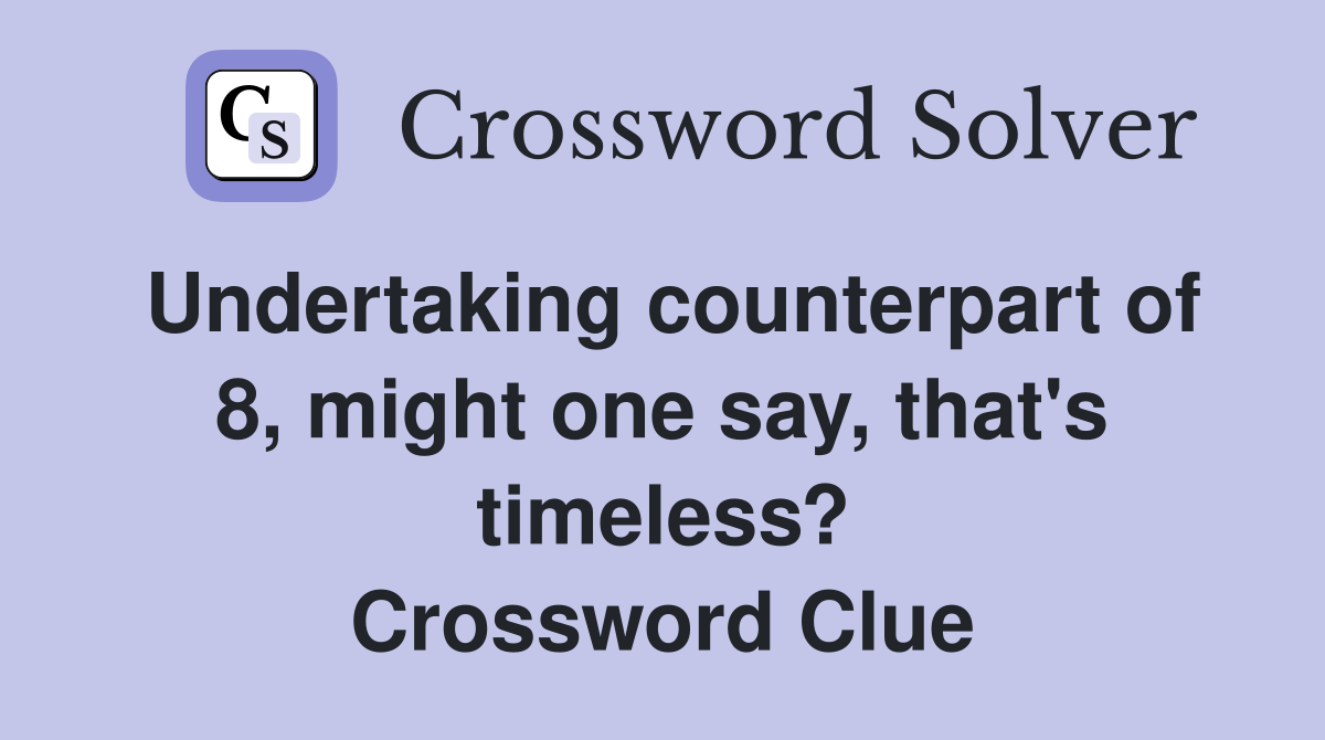 Undertaking counterpart of 8, might one say, that's timeless? Crossword Clue