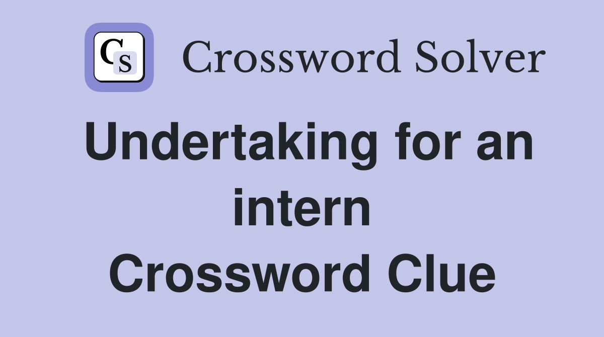 Undertaking for an intern Crossword Clue