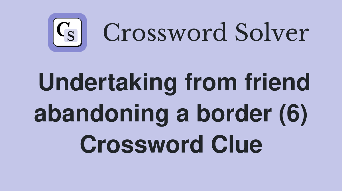 Undertaking from friend abandoning a border (6) Crossword Clue
