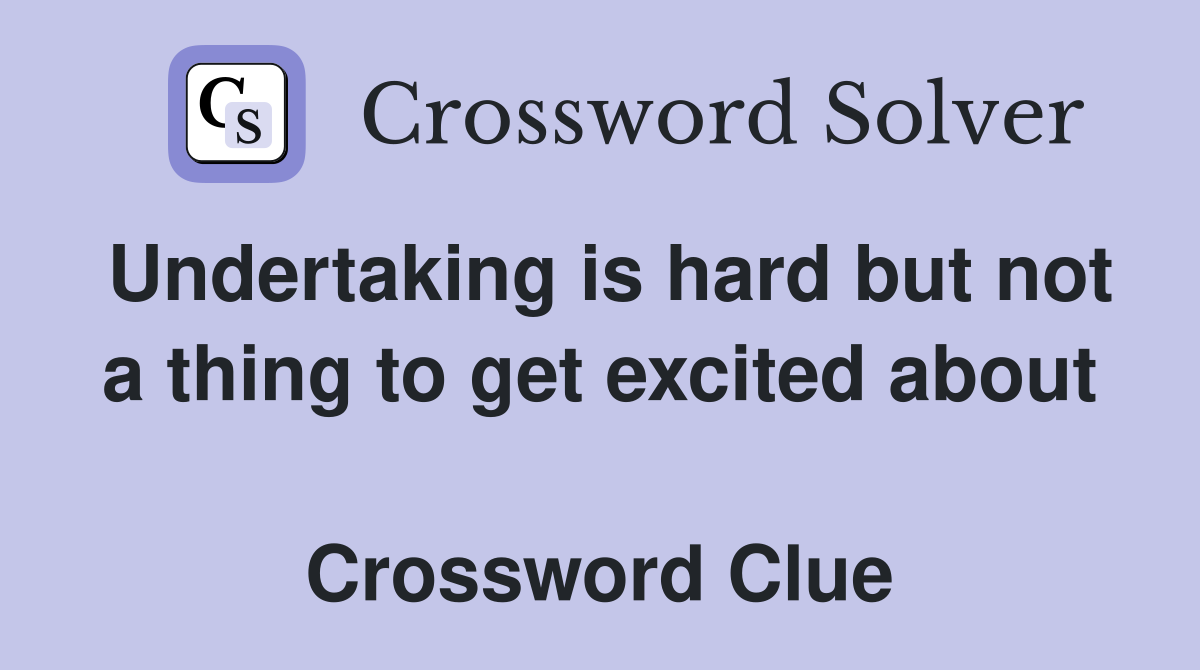 Undertaking is hard but not a thing to get excited about  Crossword Clue