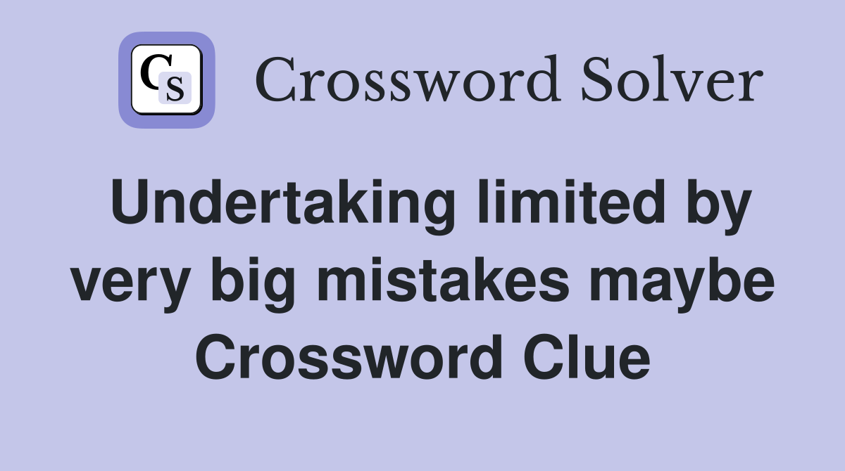 Undertaking limited by very big mistakes maybe Crossword Clue