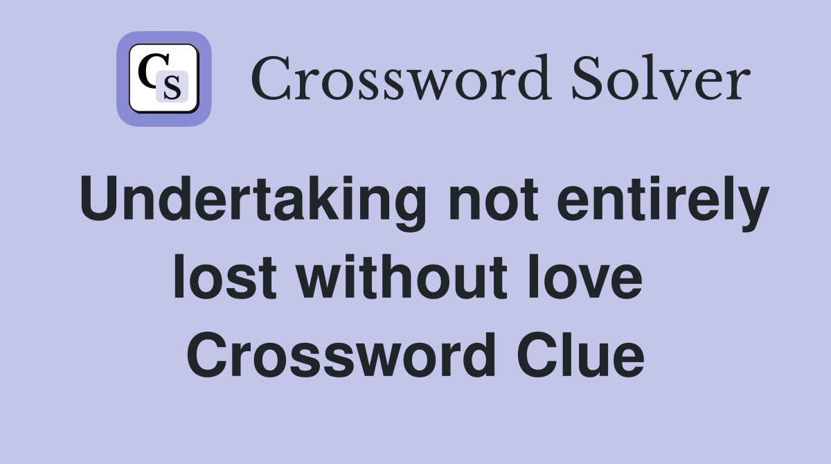Undertaking not entirely lost without love  Crossword Clue