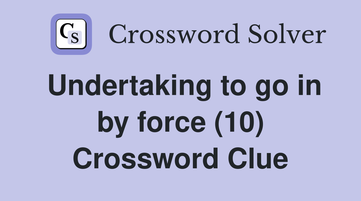 Undertaking to go in by force (10) Crossword Clue