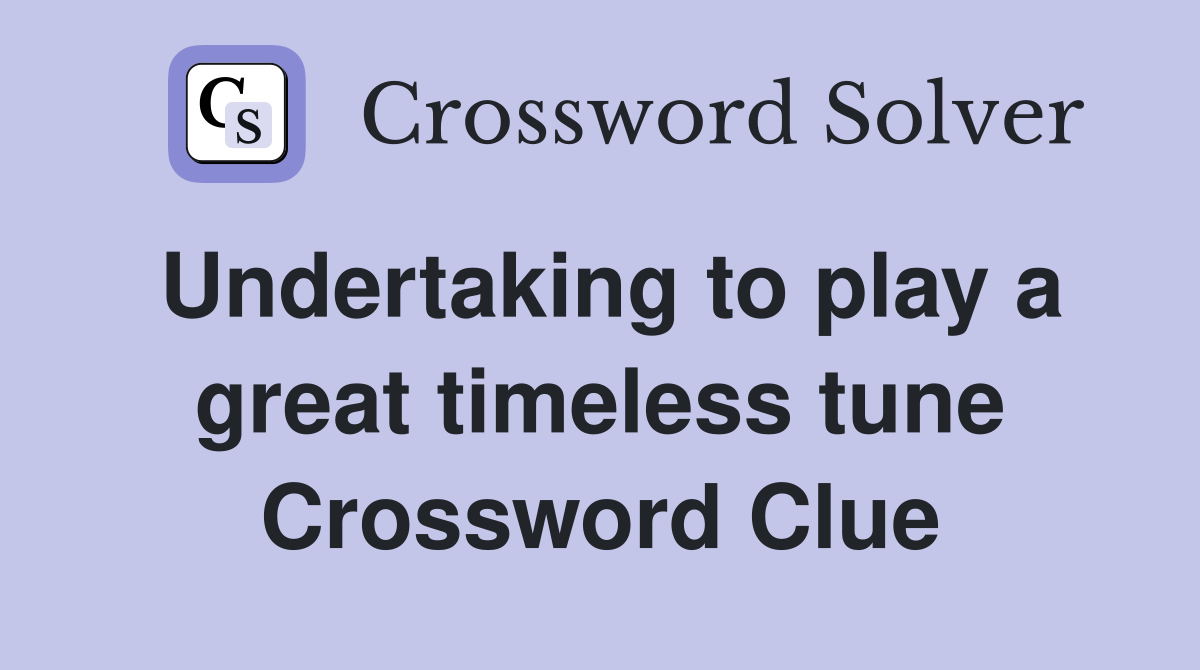 Undertaking to play a great timeless tune Crossword Clue