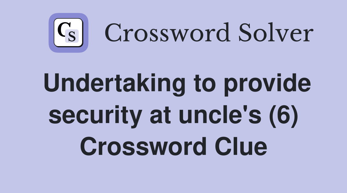 Undertaking to provide security at uncle's (6) Crossword Clue