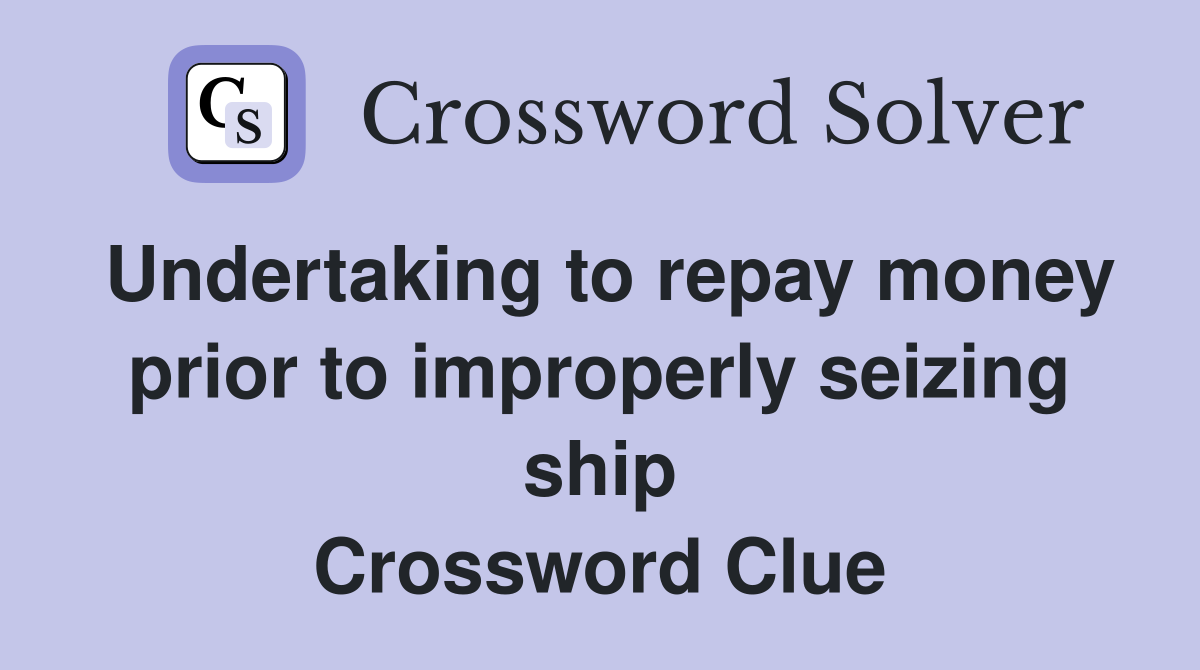 Undertaking to repay money prior to improperly seizing ship Crossword Clue