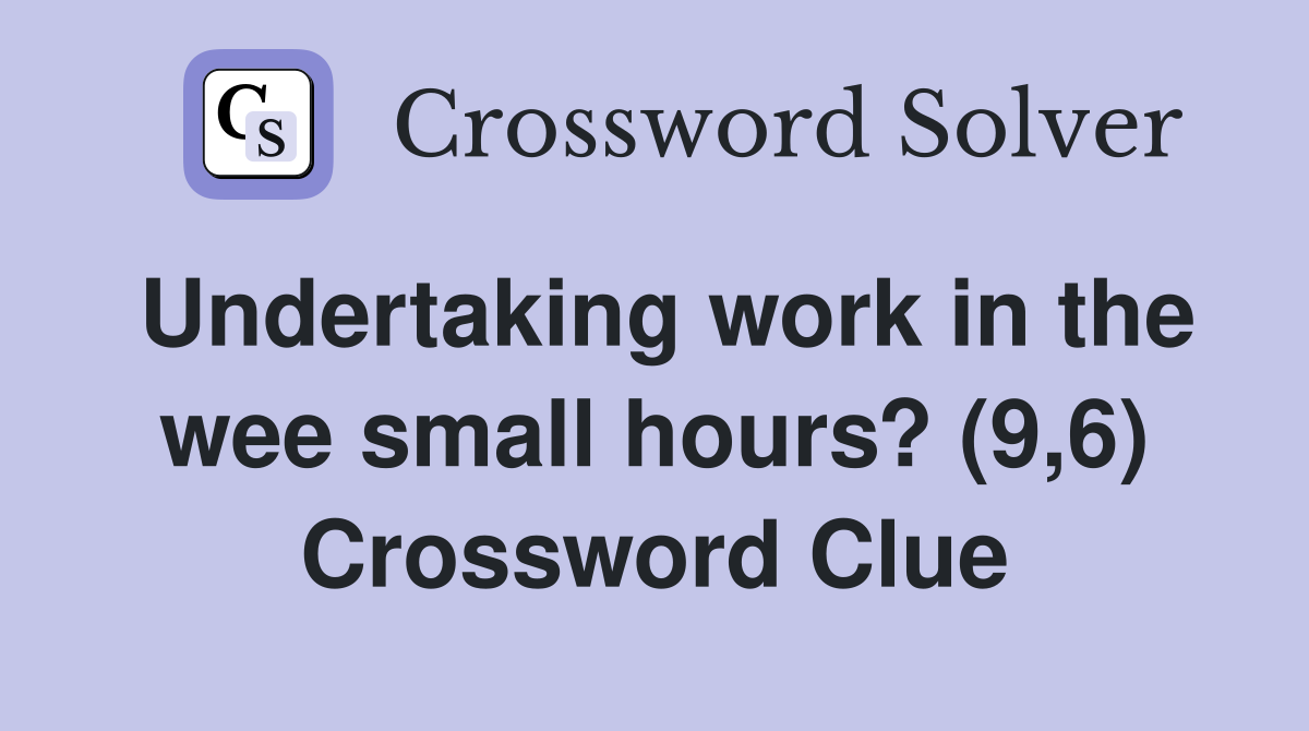 Undertaking work in the wee small hours? (9,6) Crossword Clue