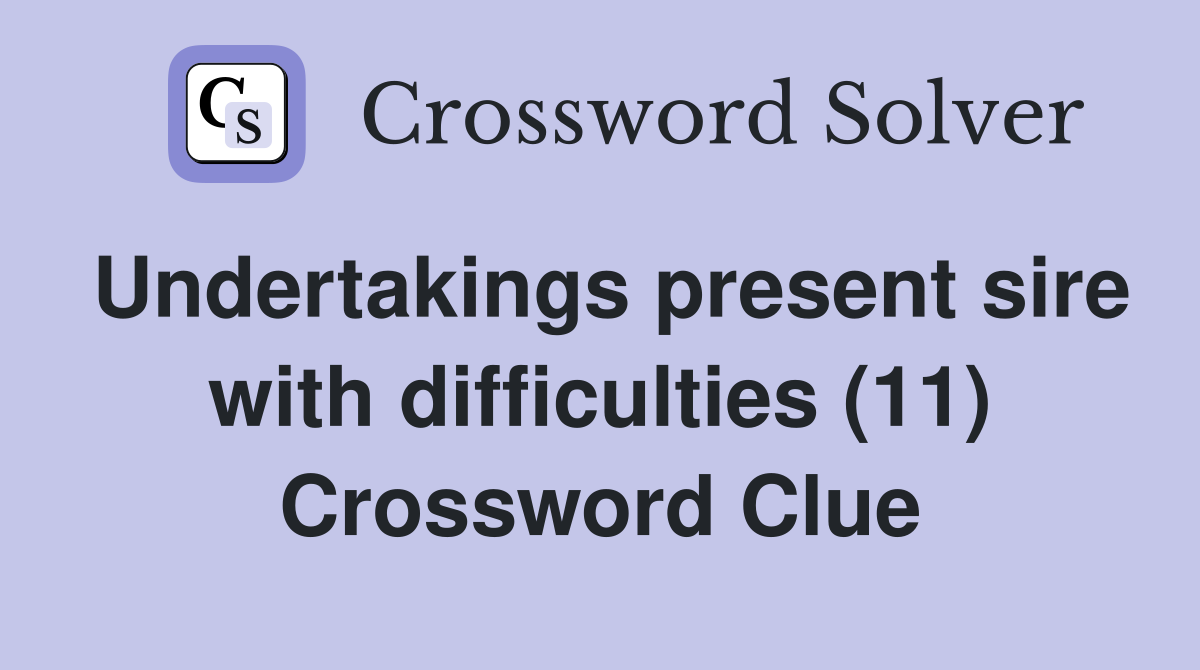 Undertakings present sire with difficulties (11) Crossword Clue