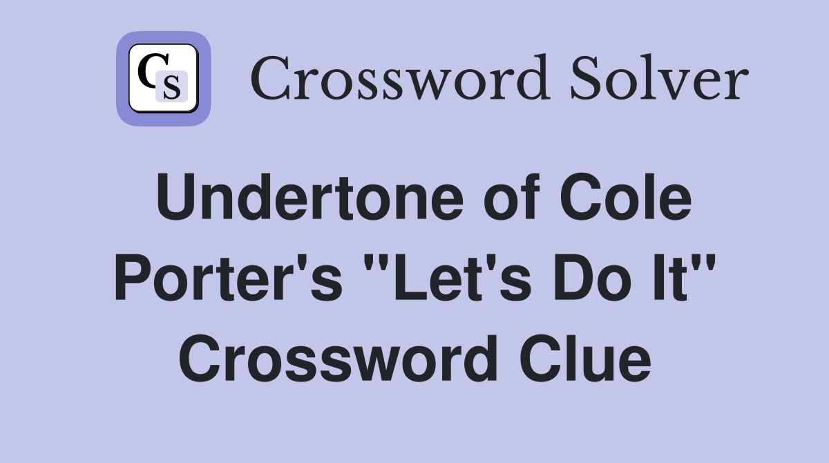 Undertone of Cole Porter's "Let's Do It" Crossword Clue
