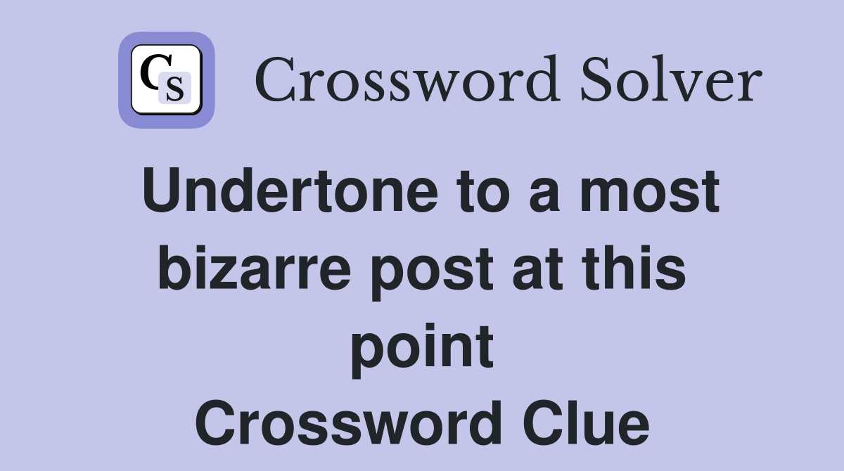 Undertone to a most bizarre post at this point Crossword Clue